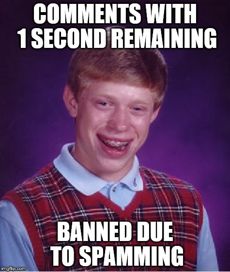Bad Luck Brian Meme | COMMENTS WITH 1 SECOND REMAINING BANNED DUE TO SPAMMING | image tagged in memes,bad luck brian | made w/ Imgflip meme maker