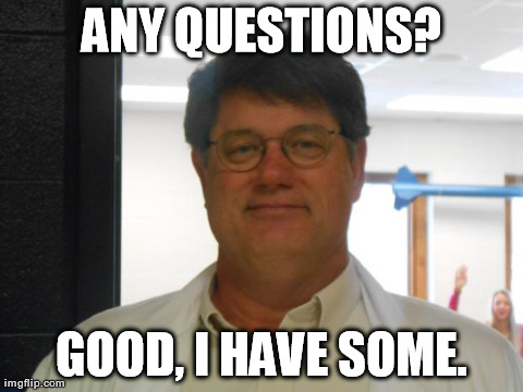 Mr. Roup | ANY QUESTIONS? GOOD, I HAVE SOME. | image tagged in mr roup | made w/ Imgflip meme maker