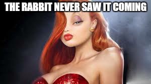 never mess with jess | THE RABBIT NEVER SAW IT COMING | image tagged in memes,roger rabbit,jessica rabbit | made w/ Imgflip meme maker