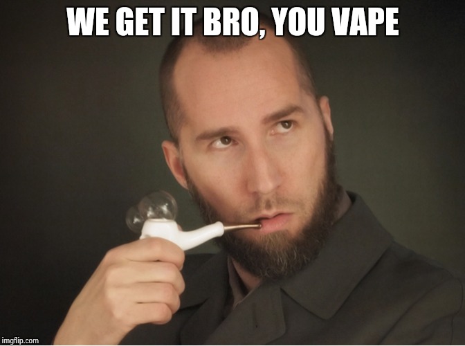 So.........I see you vape | WE GET IT BRO, YOU VAPE | image tagged in vape,memes,funny,hipster,annoying | made w/ Imgflip meme maker