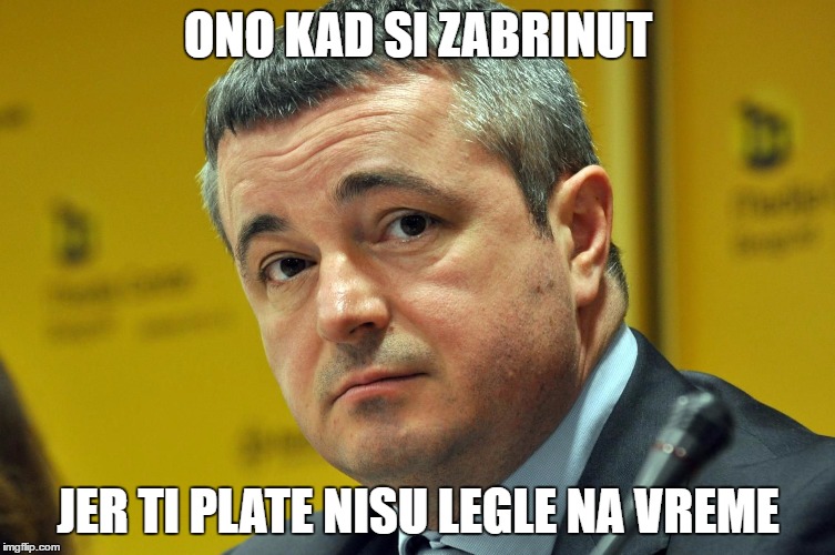 ONO KAD SI ZABRINUT; JER TI PLATE NISU LEGLE NA VREME | made w/ Imgflip meme maker