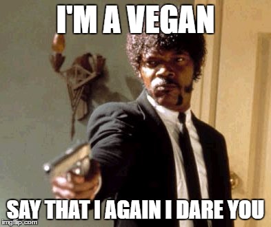 Say That Again I Dare You | I'M A VEGAN; SAY THAT I AGAIN I DARE YOU | image tagged in memes,say that again i dare you | made w/ Imgflip meme maker