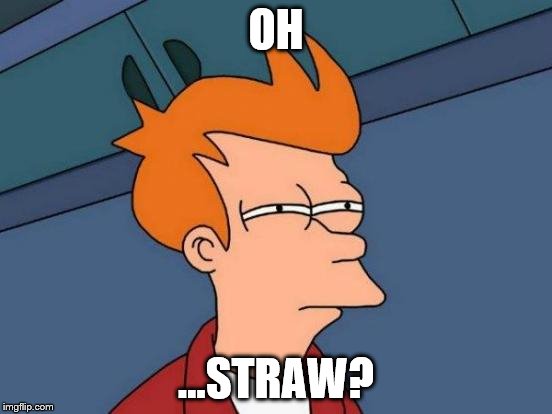 Futurama Fry Meme | OH ...STRAW? | image tagged in memes,futurama fry | made w/ Imgflip meme maker