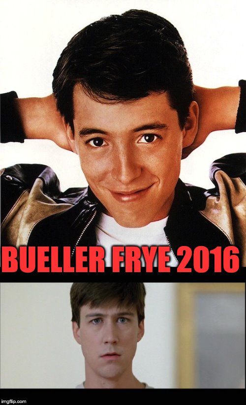 BUELLER FRYE 2016 | made w/ Imgflip meme maker