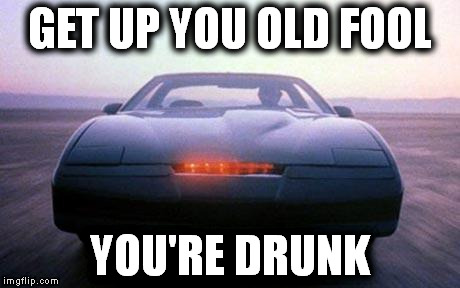 GET UP YOU OLD FOOL YOU'RE DRUNK | made w/ Imgflip meme maker