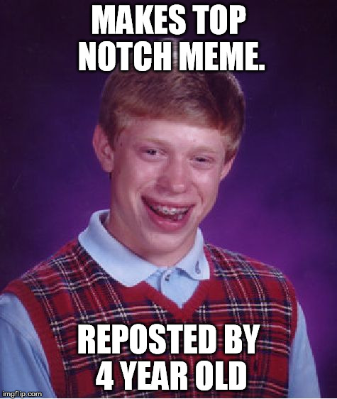 Bad Luck Brian Meme | MAKES TOP NOTCH MEME. REPOSTED BY 4 YEAR OLD | image tagged in memes,bad luck brian | made w/ Imgflip meme maker