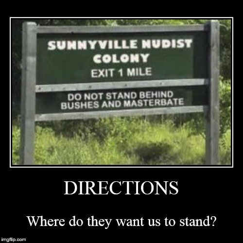 Where do I stand? | image tagged in funny,demotivationals,nudist,masterbation,direction,peeping tom | made w/ Imgflip demotivational maker