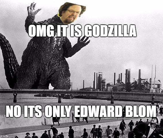 Edward blom | OMG IT IS GODZILLA; NO ITS ONLY EDWARD BLOM | image tagged in edward blom | made w/ Imgflip meme maker