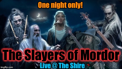 Tickets now available at Ticket Disaster! | One night only! The Slayers of Mordor; Live @ The Shire | image tagged in the lord of the rings,memes,funny memes,evilmandoevil,funny | made w/ Imgflip meme maker