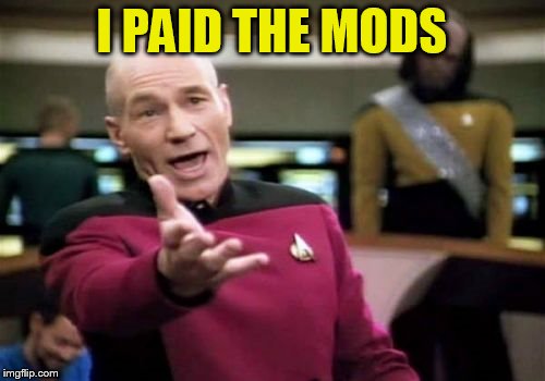 Picard Wtf Meme | I PAID THE MODS | image tagged in memes,picard wtf | made w/ Imgflip meme maker
