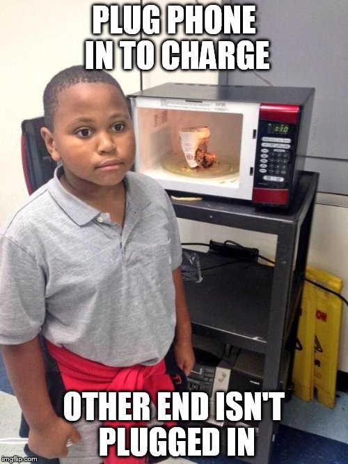 black kid microwave | PLUG PHONE IN TO CHARGE; OTHER END ISN'T PLUGGED IN | image tagged in black kid microwave,AdviceAnimals | made w/ Imgflip meme maker