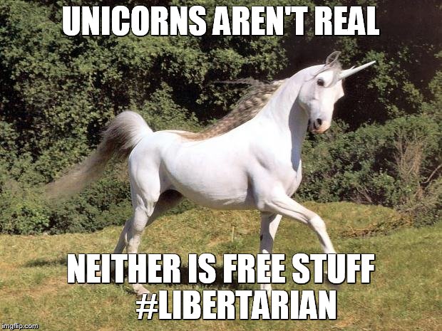 Unicorns | UNICORNS AREN'T REAL; NEITHER IS FREE STUFF     #LIBERTARIAN | image tagged in unicorns | made w/ Imgflip meme maker