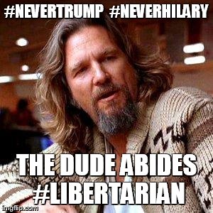 The Dude | #NEVERTRUMP  #NEVERHILARY; THE DUDE ABIDES #LIBERTARIAN | image tagged in the dude | made w/ Imgflip meme maker