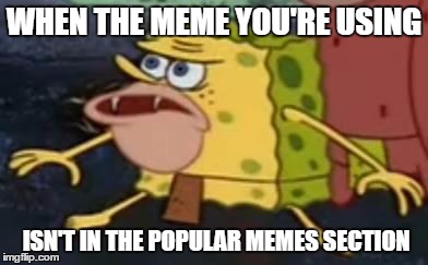 Spongegar | WHEN THE MEME YOU'RE USING; ISN'T IN THE POPULAR MEMES SECTION | image tagged in primitive sponge,memes,spongebob,funny,trend | made w/ Imgflip meme maker