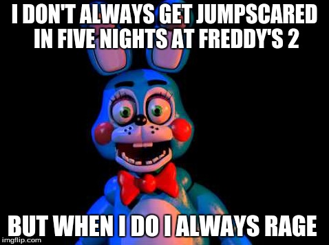 Toy bonnie | I DON'T ALWAYS GET JUMPSCARED IN FIVE NIGHTS AT FREDDY'S 2; BUT WHEN I DO I ALWAYS RAGE | image tagged in obi wan kenobi,now that's something i haven't seen in a long time | made w/ Imgflip meme maker