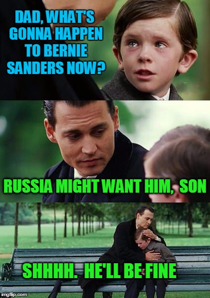it actually makes sense. lol | DAD, WHAT'S GONNA HAPPEN TO BERNIE SANDERS NOW? RUSSIA MIGHT WANT HIM,  SON; SHHHH.  HE'LL BE FINE | image tagged in memes,finding neverland | made w/ Imgflip meme maker