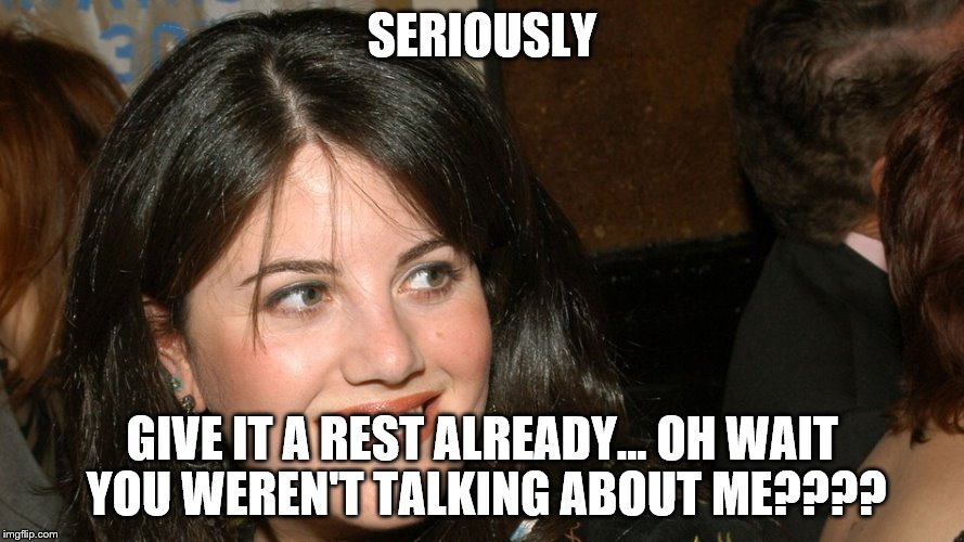 SERIOUSLY GIVE IT A REST ALREADY... OH WAIT YOU WEREN'T TALKING ABOUT ME???? | made w/ Imgflip meme maker