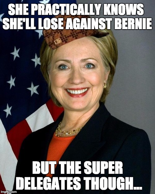 Cheater... | SHE PRACTICALLY KNOWS SHE'LL LOSE AGAINST BERNIE; BUT THE SUPER DELEGATES THOUGH... | image tagged in hillaryclinton,scumbag | made w/ Imgflip meme maker
