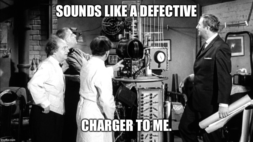 SOUNDS LIKE A DEFECTIVE CHARGER TO ME. | made w/ Imgflip meme maker