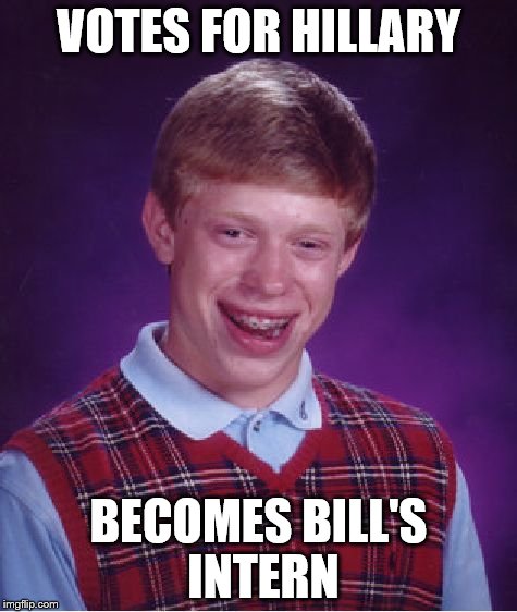 Bad Luck Brian | VOTES FOR HILLARY; BECOMES BILL'S INTERN | image tagged in memes,bad luck brian | made w/ Imgflip meme maker