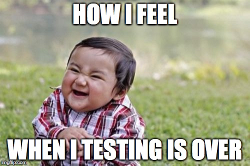 Evil Toddler | HOW I FEEL; WHEN I TESTING IS OVER | image tagged in memes,evil toddler | made w/ Imgflip meme maker