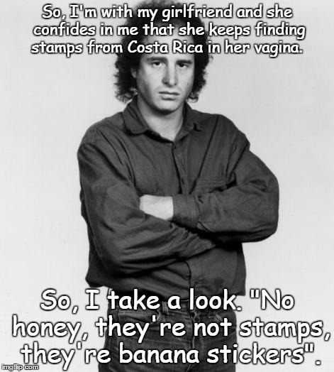 Stamp collector | So, I'm with my girlfriend and she confides in me that she keeps finding stamps from Costa Rica in her vagina. So, I take a look. "No honey, they're not stamps, they're banana stickers". | image tagged in the thinker | made w/ Imgflip meme maker