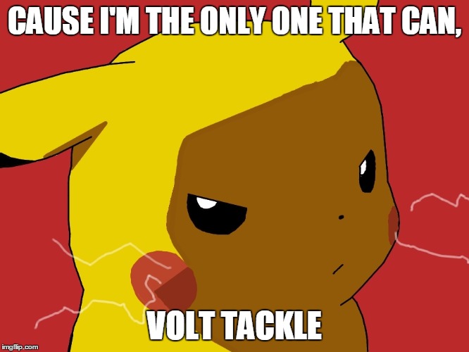 CAUSE I'M THE ONLY ONE THAT CAN, VOLT TACKLE | made w/ Imgflip meme maker