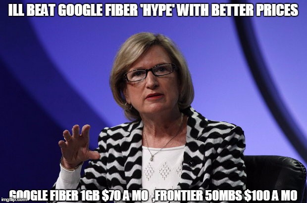 ILL BEAT GOOGLE FIBER 'HYPE' WITH BETTER PRICES; GOOGLE FIBER 1GB $70 A MO

,FRONTIER 50MBS $100 A MO | image tagged in maggie wilderotter | made w/ Imgflip meme maker