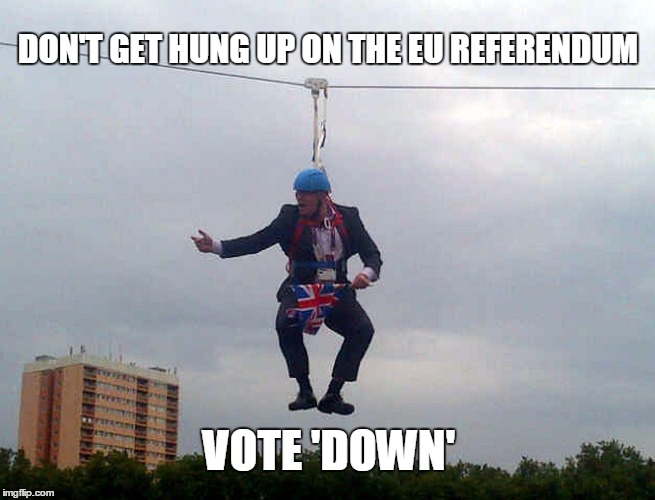 Hung up | DON'T GET HUNG UP ON THE EU REFERENDUM; VOTE 'DOWN' | image tagged in boris johnson,special kind of stupid,european union,politicians,funny | made w/ Imgflip meme maker