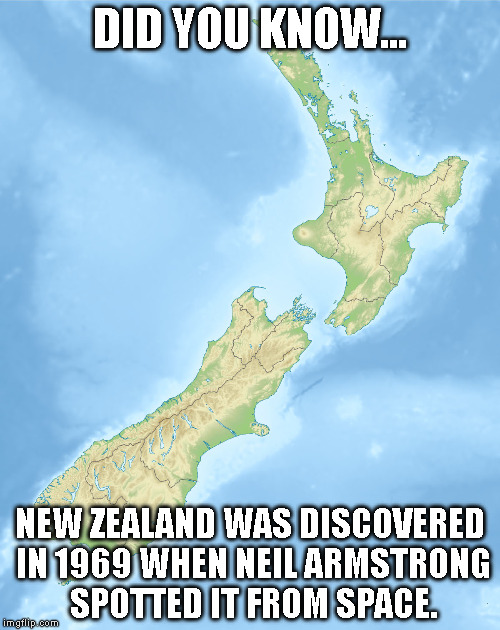 Did You Know.... | DID YOU KNOW... NEW ZEALAND WAS DISCOVERED IN 1969 WHEN NEIL ARMSTRONG SPOTTED IT FROM SPACE. | image tagged in fyi,did you know,new zealand | made w/ Imgflip meme maker