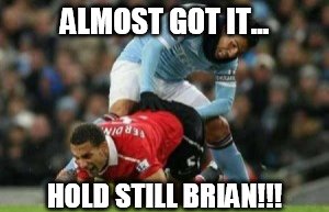 Taking soccer seriously | ALMOST GOT IT... HOLD STILL BRIAN!!! | image tagged in soccer | made w/ Imgflip meme maker