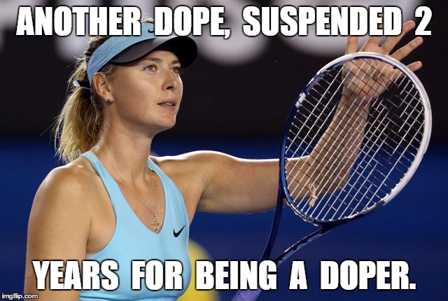 Sharapova | ANOTHER  DOPE,  SUSPENDED  2; YEARS  FOR  BEING  A  DOPER. | image tagged in doping,meme | made w/ Imgflip meme maker