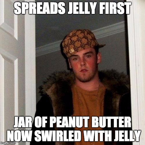 Scumbag Steve Meme | SPREADS JELLY FIRST; JAR OF PEANUT BUTTER NOW SWIRLED WITH JELLY | image tagged in memes,scumbag steve | made w/ Imgflip meme maker