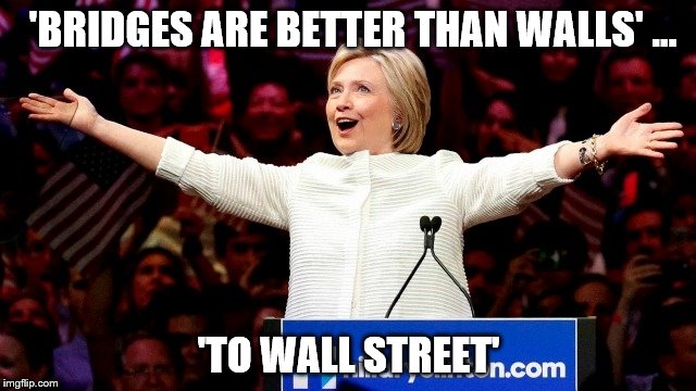 Hillary Clinton Bridge to Wall Street | 'BRIDGES ARE BETTER THAN WALLS' ... 'TO WALL STREET' | image tagged in hillary clinton | made w/ Imgflip meme maker
