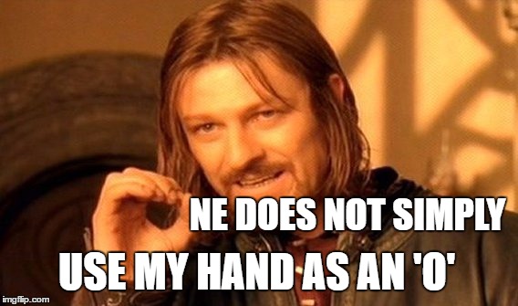 One Does Not Simply | NE DOES NOT SIMPLY; USE MY HAND AS AN 'O' | image tagged in memes,one does not simply,hand o,funny | made w/ Imgflip meme maker