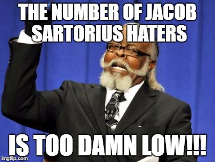 Too Damn High Meme | THE NUMBER OF JACOB SARTORIUS HATERS; IS TOO DAMN LOW!!! | image tagged in memes,too damn high | made w/ Imgflip meme maker