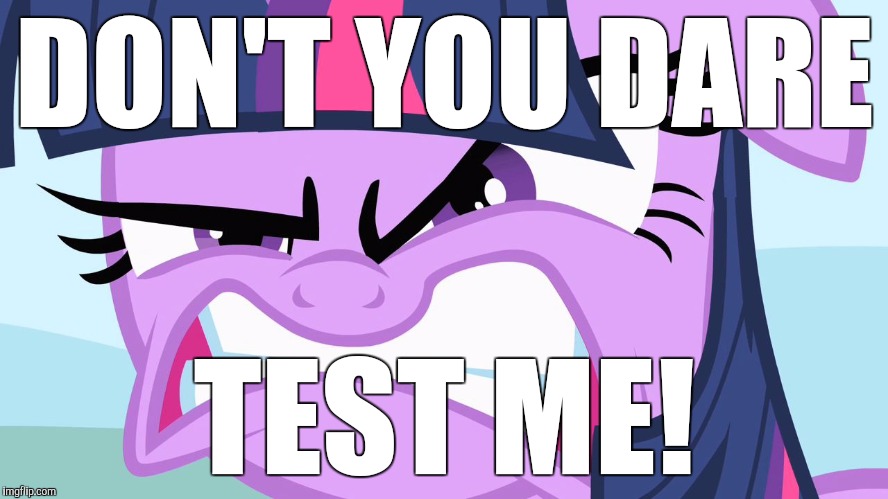 ANGRY Twilight | DON'T YOU DARE TEST ME! | image tagged in angry twilight | made w/ Imgflip meme maker