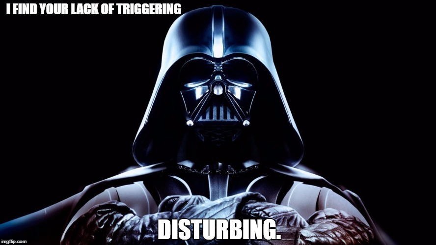 I FIND YOUR LACK OF TRIGGERING; DISTURBING. | image tagged in darth vader,triggered | made w/ Imgflip meme maker