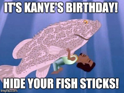 Kanye's birthday  | IT'S KANYE'S BIRTHDAY! HIDE YOUR FISH STICKS! | image tagged in kayne west | made w/ Imgflip meme maker