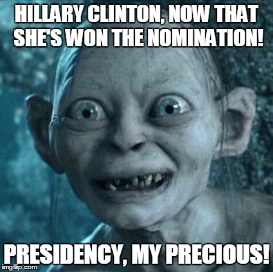 Gollum Meme | HILLARY CLINTON, NOW THAT SHE'S WON THE NOMINATION! PRESIDENCY, MY PRECIOUS! | image tagged in memes,gollum | made w/ Imgflip meme maker