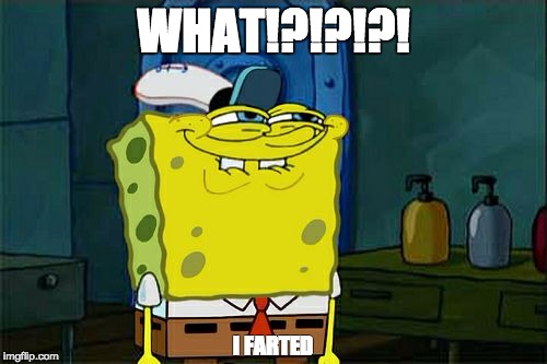 Don't You Squidward | WHAT!?!?!?! I FARTED | image tagged in memes,dont you squidward | made w/ Imgflip meme maker