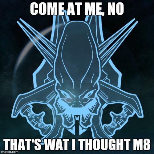 COME AT ME, NO; THAT'S WAT I THOUGHT M8 | image tagged in halo,memes | made w/ Imgflip meme maker
