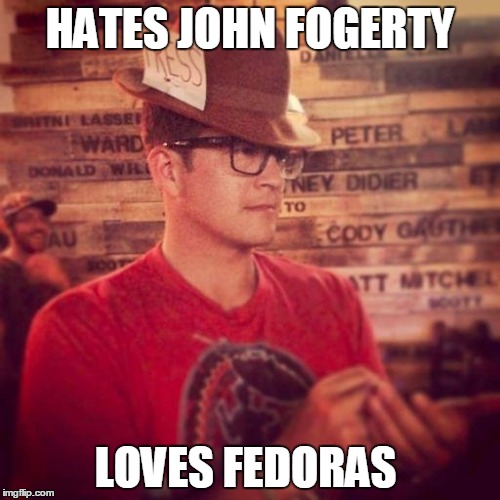 HATES JOHN FOGERTY; LOVES FEDORAS | made w/ Imgflip meme maker