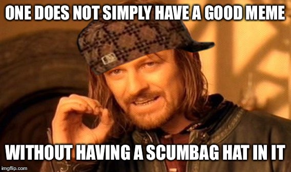 One Does Not Simply | ONE DOES NOT SIMPLY HAVE A GOOD MEME; WITHOUT HAVING A SCUMBAG HAT IN IT | image tagged in memes,one does not simply,scumbag | made w/ Imgflip meme maker