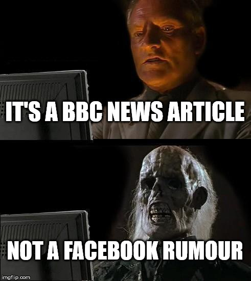 I'll Just Wait Here | IT'S A BBC NEWS ARTICLE; NOT A FACEBOOK RUMOUR | image tagged in memes,ill just wait here | made w/ Imgflip meme maker
