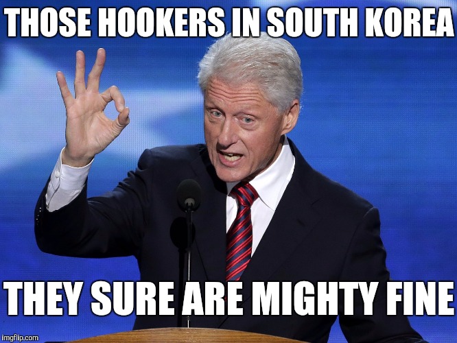 One Does Not Simply Bill Clinton | THOSE HOOKERS IN SOUTH KOREA; THEY SURE ARE MIGHTY FINE | image tagged in one does not simply bill clinton | made w/ Imgflip meme maker