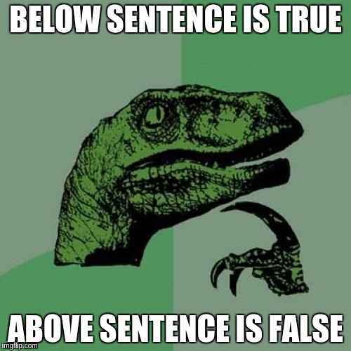 Philosoraptor Meme |  BELOW SENTENCE IS TRUE; ABOVE SENTENCE IS FALSE | image tagged in memes,philosoraptor | made w/ Imgflip meme maker