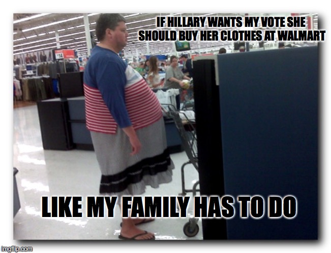 Income Inequality | IF HILLARY WANTS MY VOTE SHE SHOULD BUY HER CLOTHES AT WALMART; LIKE MY FAMILY HAS TO DO | image tagged in hillary clinton | made w/ Imgflip meme maker