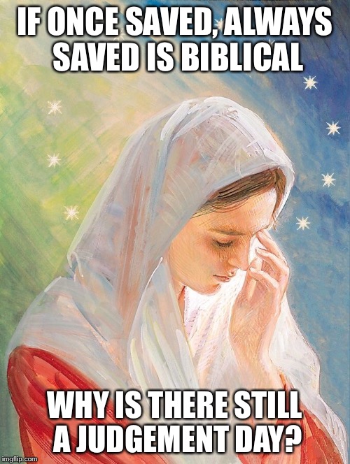 IF ONCE SAVED, ALWAYS SAVED IS BIBLICAL; WHY IS THERE STILL A JUDGEMENT DAY? | made w/ Imgflip meme maker