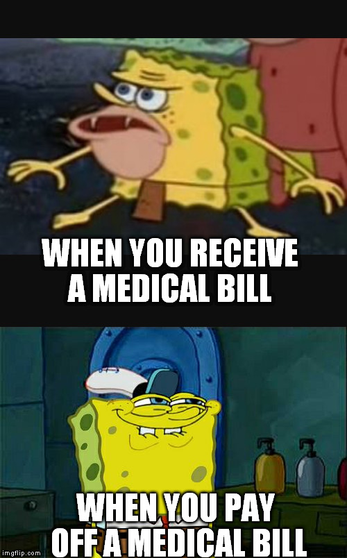 WHEN YOU RECEIVE A MEDICAL BILL; WHEN YOU PAY OFF A MEDICAL BILL | image tagged in spongebob | made w/ Imgflip meme maker